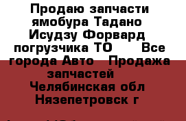 Продаю запчасти ямобура Тадано, Исудзу Форвард, погрузчика ТО-30 - Все города Авто » Продажа запчастей   . Челябинская обл.,Нязепетровск г.